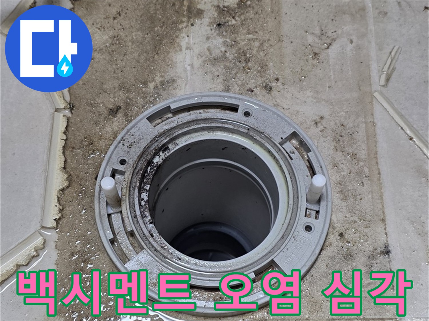변기 오수관 주변 백시멘트 - 오염이 심각하여 누수 가능성이 매우 높습니다.