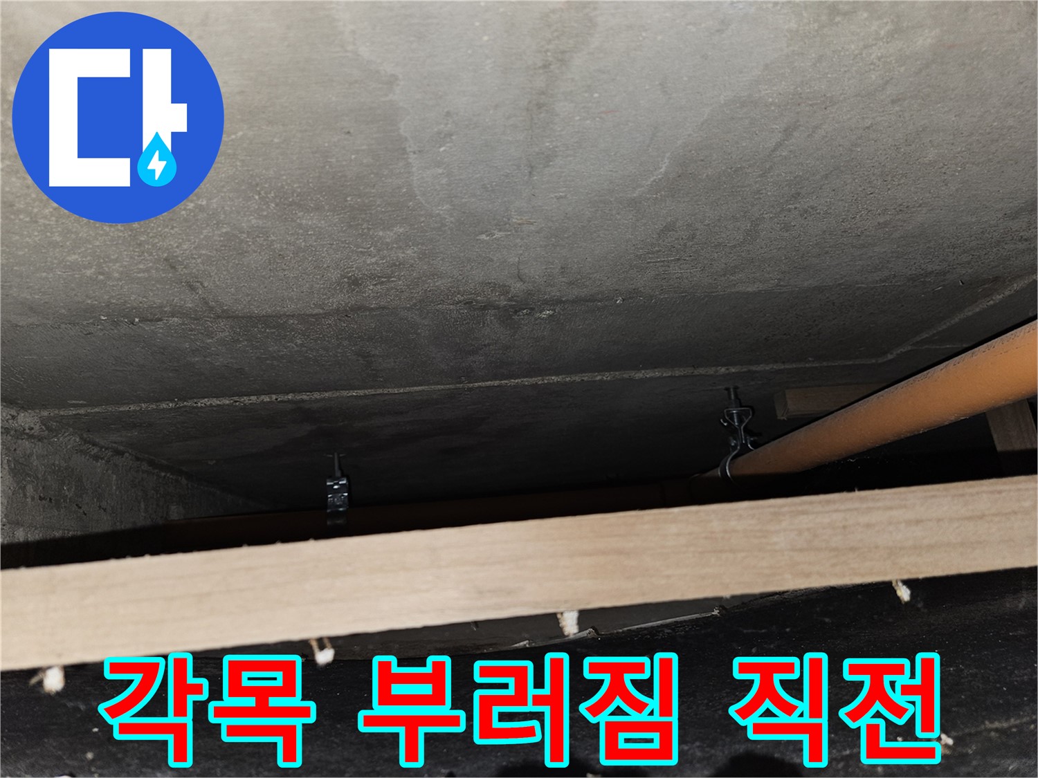 천장 배관 - 각목 받침 - 부러지기 직전, 붕괴 위험, 교체 시급