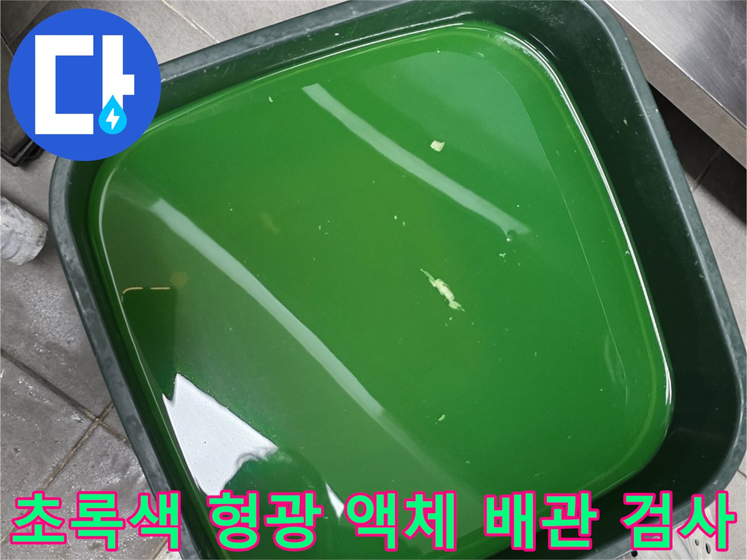 배관 누수 지점을 찾기 위해 초록색 형광 색소를 주입한 상태입니다.